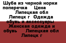 Шуба из черной норки ( поперечка) › Цена ­ 80 000 - Липецкая обл., Липецк г. Одежда, обувь и аксессуары » Женская одежда и обувь   . Липецкая обл.,Липецк г.